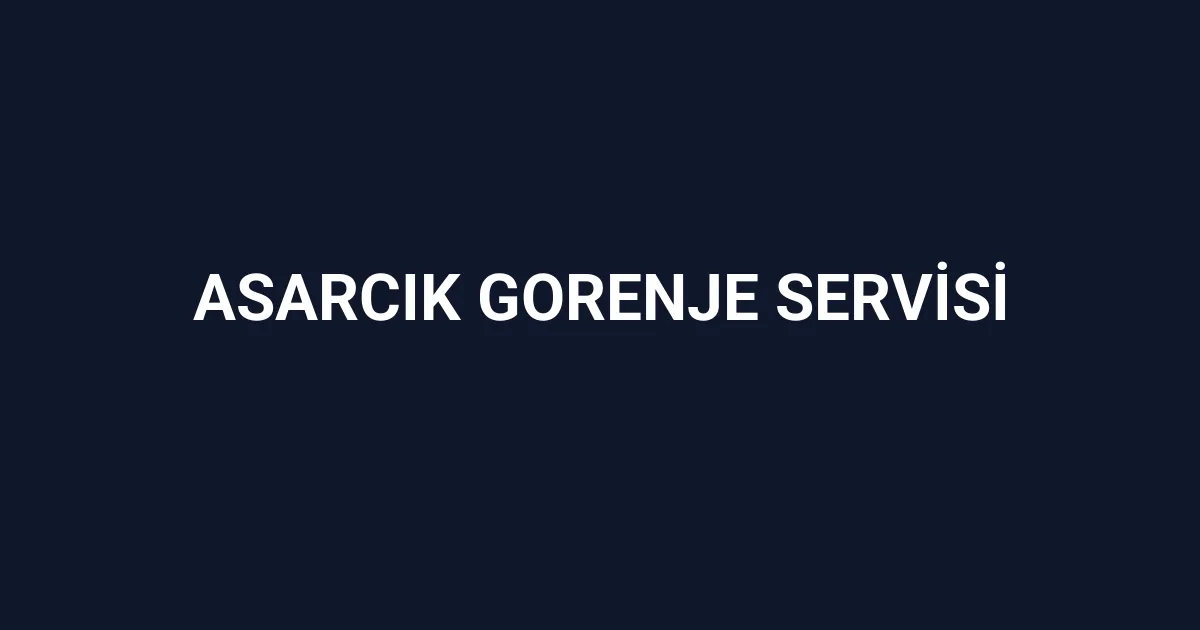 Asarcık Gorenje Servisi